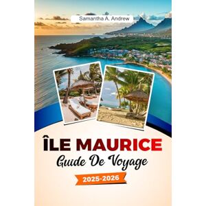 Andrew, Samantha A. ÎLE MAURICE Guide de voyage 2025-2026: Découvrez des plages immaculées, des complexes hôteliers de luxe, une culture dynamique et des trésors cachés à Port-Louis, Grand Baie et au-delà Andrew, Samantha A. ÎLE MAURICE Guide de voyage 2025-2026: Découvrez des plages immaculées, des complexes hôteliers de luxe, une culture dynamique et des trésors cachés à Port-Louis, Grand Baie et au-delà