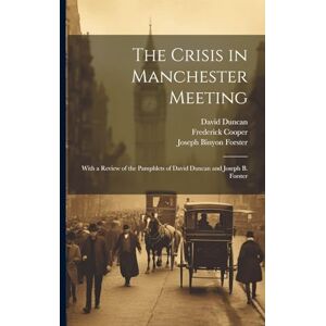 Cooper, Frederick The Crisis in Manchester Meeting: With a Review of the Pamphlets of David Duncan and Joseph B. Forster Cooper, Frederick The Crisis in Manchester Meeting: With a Review of the Pamphlets of David Duncan and Joseph B. Forster