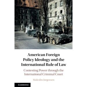 Jorgensen, Malcolm American Foreign Policy Ideology and the International Rule of Law: Contesting Power through the International Criminal Court Jorgensen, Malcolm American Foreign Policy Ideology and the International Rule of Law: Contesting Power through the International Criminal Court
