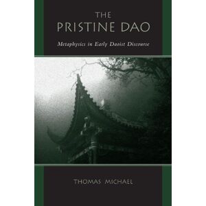 Michael, Thomas The Pristine Dao: Metaphysics In Early Daoist Discourse (Suny Series in Chinese Philosophy and Culture) Michael, Thomas The Pristine Dao: Metaphysics In Early Daoist Discourse (Suny Series in Chinese Philosophy and Culture)