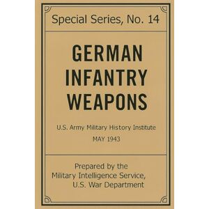 Military History Institute, U.S. Army German Infantry Weapons: WWII Special Series No. 14 Military History Institute, U.S. Army German Infantry Weapons: WWII Special Series No. 14