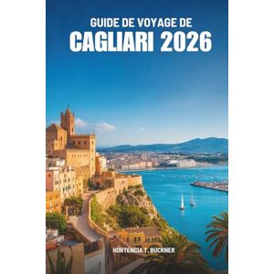 Buckner, Hortencia T. GUIDE DE VOYAGE DE CAGLIARI 2026: Le voyage d'un simple voyageur à travers le sud ensoleillé de l'Italie Buckner, Hortencia T. GUIDE DE VOYAGE DE CAGLIARI 2026: Le voyage d'un simple voyageur à travers le sud ensoleillé de l'Italie
