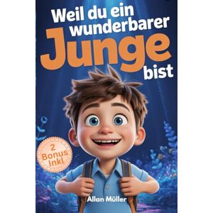 Müller, Allan Weil du ein wunderbarer Junge bist: Ein inspirierendes Kinderbuch über Mut, Selbstvertrauen, Freundschaft und innere Stärke für außergewöhnliche Jungen wie dich Mit Malbuch Müller, Allan Weil du ein wunderbarer Junge bist: Ein inspirierendes Kinderbuch über Mut, Selbstvertrauen, Freundschaft und innere Stärke für außergewöhnliche Jungen wie dich Mit Malbuch