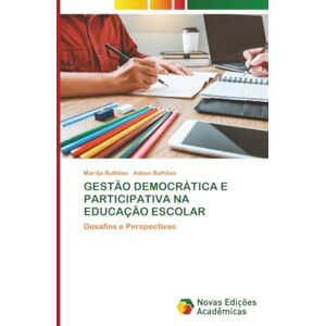 Bulhões, Marilja GESTÃO DEMOCRÁTICA E PARTICIPATIVA NA EDUCAÇÃO ESCOLAR: Desafios e Perspectivas Bulhões, Marilja GESTÃO DEMOCRÁTICA E PARTICIPATIVA NA EDUCAÇÃO ESCOLAR: Desafios e Perspectivas