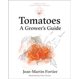 Fortier, Jean-Martin Tomatoes: A Grower's Guide: 1 (Grower's Guides from the Market Gardener, 1) Fortier, Jean-Martin Tomatoes: A Grower's Guide: 1 (Grower's Guides from the Market Gardener, 1)