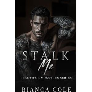 Cole, Bianca Stalk Me: A Dark Mafia Romance: 1 (Beautiful Monsters) Cole, Bianca Stalk Me: A Dark Mafia Romance: 1 (Beautiful Monsters)