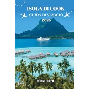 Powell, Leigh M. ISOLA DI COOK GUIDA DI VIAGGIO 2026: Un compagno di viaggio immersivo per la scoperta, il relax e l'esplorazione responsabile Powell, Leigh M. ISOLA DI COOK GUIDA DI VIAGGIO 2026: Un compagno di viaggio immersivo per la scoperta, il relax e l'esplorazione responsabile