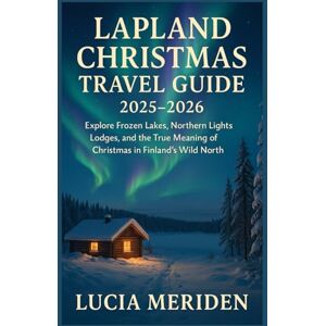 Meriden, Lucia Lapland Christmas Travel Guide 2025–2026: Explore Frozen Lakes, Northern Lights Lodges, and the True Meaning of Christmas in Finland’s Wild North Meriden, Lucia Lapland Christmas Travel Guide 2025–2026: Explore Frozen Lakes, Northern Lights Lodges, and the True Meaning of Christmas in Finland’s Wild North