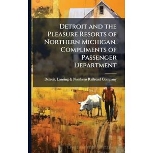 United Detroit and the Pleasure Resorts of Northern Michigan. Compliments of Passenger Department United Detroit and the Pleasure Resorts of Northern Michigan. Compliments of Passenger Department