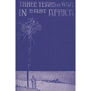 Buchanan, Capt Angus Three Years Of War In East Africa: Three Years Of War In East Africa Buchanan, Capt Angus Three Years Of War In East Africa: Three Years Of War In East Africa
