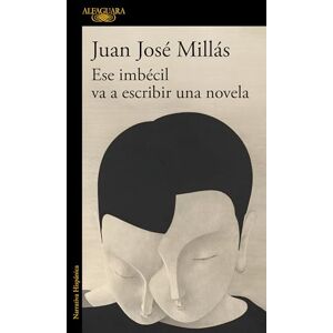 Millás, Juan José Ese Imbécil Va a Escribir Una Novela / That Imbecile Is Going to Write a Novel (Hispánica) Millás, Juan José Ese Imbécil Va a Escribir Una Novela / That Imbecile Is Going to Write a Novel (Hispánica)