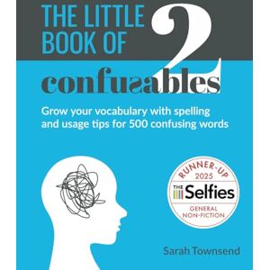 Townsend, Sarah The Little Book of Confusables 2: Grow your vocabulary with spelling and usage tips for 500 confusing words Townsend, Sarah The Little Book of Confusables 2: Grow your vocabulary with spelling and usage tips for 500 confusing words