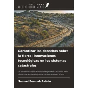 Asiedu, Samuel Boamah Garantizar los derechos sobre la tierra: Innovaciones tecnológicas en los sistemas catastrales: De los retos locales a las soluciones globales: ... de ... de la seguridad de la tenencia en Ghana Asiedu, Samuel Boamah Garantizar los derechos sobre la tierra: Innovaciones tecnológicas en los sistemas catastrales: De los retos locales a las soluciones globales: ... de ... de la seguridad de la tenencia en Ghana