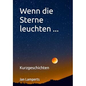 Lamperts, Jan Wenn die Sterne leuchten ...: Kurzgeschichten zum Entspannen Lamperts, Jan Wenn die Sterne leuchten ...: Kurzgeschichten zum Entspannen