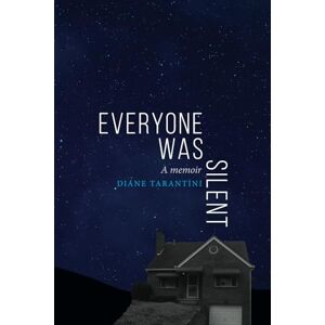 Tarantini, Diane Everyone Was Silent: A memoir Tarantini, Diane Everyone Was Silent: A memoir
