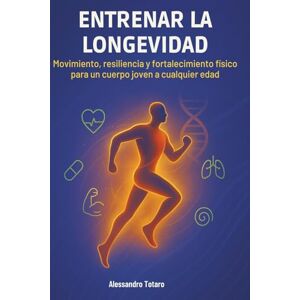 Totaro, Alessandro Entrenar la Longevidad: Movimiento, resiliencia y fortalecimiento físico para un cuerpo joven a cualquier edad: 4 (El Código de la Longevidad) Totaro, Alessandro Entrenar la Longevidad: Movimiento, resiliencia y fortalecimiento físico para un cuerpo joven a cualquier edad: 4 (El Código de la Longevidad)