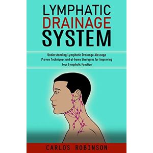 Robinson Lymphatic Drainage System: Understanding Lymphatic Drainage Massage (Proven Techniques and at-home Strategies for Improving Your Lymphatic Function) Robinson Lymphatic Drainage System: Understanding Lymphatic Drainage Massage (Proven Techniques and at-home Strategies for Improving Your Lymphatic Function)