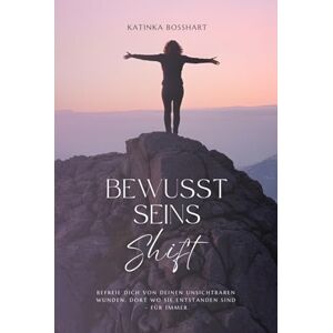 Bosshart, Katinka BewusstSeinsShift: Befreie dich von deinen unsichtbaren Wunden, dort wo sie entstanden sind für immer. Bosshart, Katinka BewusstSeinsShift: Befreie dich von deinen unsichtbaren Wunden, dort wo sie entstanden sind für immer.