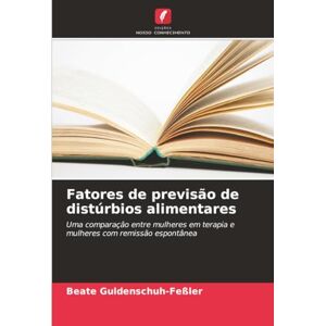 Guldenschuh-Feßler, Beate Fatores de previsão de distúrbios alimentares: Uma comparação entre mulheres em terapia e mulheres com remissão espontânea Guldenschuh-Feßler, Beate Fatores de previsão de distúrbios alimentares: Uma comparação entre mulheres em terapia e mulheres com remissão espontânea