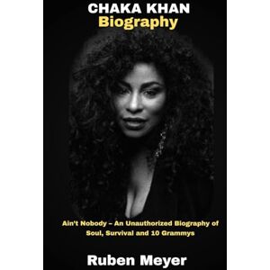 Meyer, Ruben Chaka khan Biography: Ain’t Nobody – An Unauthorized Biography of Soul, Survival and 10 Grammys Meyer, Ruben Chaka khan Biography: Ain’t Nobody – An Unauthorized Biography of Soul, Survival and 10 Grammys