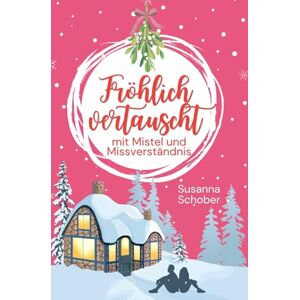 Schober, Susanna Fröhlich vertauscht mit Mistel und Missverständnis: Weihnachten in Schweden 2 (Liebesroman) (Liebe auf Schwedisch) Schober, Susanna Fröhlich vertauscht mit Mistel und Missverständnis: Weihnachten in Schweden 2 (Liebesroman) (Liebe auf Schwedisch)