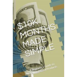 Brodie, Elizabeth P $10K MONTHS MADE SIMPLE: A Beginner's Guide to Selling Digital Products Brodie, Elizabeth P $10K MONTHS MADE SIMPLE: A Beginner's Guide to Selling Digital Products