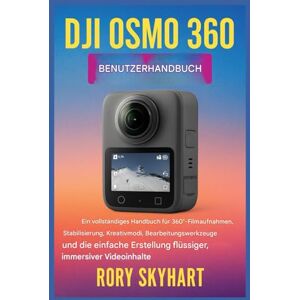 Skyhart, Rory DJI OSMO 360 BENUTZERHANDBUCH: Ein vollständiges Handbuch für 360°-Filmaufnahmen, Stabilisierung, Kreativmodi, Bearbeitungswerkzeuge und die einfache Erstellung flüssiger, immersiver Videoinhalte Skyhart, Rory DJI OSMO 360 BENUTZERHANDBUCH: Ein vollständiges Handbuch für 360°-Filmaufnahmen, Stabilisierung, Kreativmodi, Bearbeitungswerkzeuge und die einfache Erstellung flüssiger, immersiver Videoinhalte