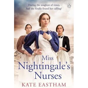 Eastham, Kate Miss Nightingale's Nurses: During the toughest of times, has she finally found her calling?: 1 (The Nursing Series, 1) Eastham, Kate Miss Nightingale's Nurses: During the toughest of times, has she finally found her calling?: 1 (The Nursing Series, 1)