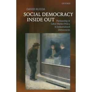 Rueda, David Social Democracy Inside Out: Partisanship and Labor Market Policy in Advanced Industrialized Democracies Rueda, David Social Democracy Inside Out: Partisanship and Labor Market Policy in Advanced Industrialized Democracies