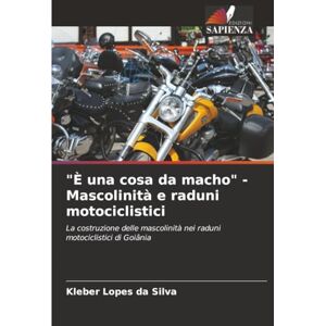 Silva È una cosa da macho" Mascolinità e raduni motociclistici: La costruzione delle mascolinità nei raduni motociclistici di Goiânia Silva È una cosa da macho" Mascolinità e raduni motociclistici: La costruzione delle mascolinità nei raduni motociclistici di Goiânia