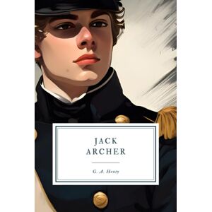 Henty, G. A. Jack Archer: A Tale of the Crimea Henty, G. A. Jack Archer: A Tale of the Crimea