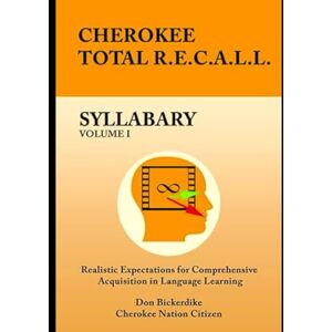 Bickerdike, Don Cherokee Total R.E.C.A.L.L. Syllabary Volume I: Realistic Expectations for Comprehensive Acquisition in Language Learning Bickerdike, Don Cherokee Total R.E.C.A.L.L. Syllabary Volume I: Realistic Expectations for Comprehensive Acquisition in Language Learning