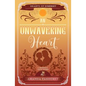 Panhorst, Amanda An Unwavering Heart: A Regency Love Story Panhorst, Amanda An Unwavering Heart: A Regency Love Story