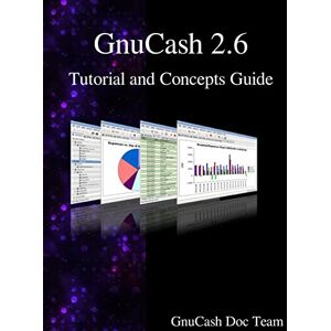 Team, GnuCash Documentation GnuCash 2.6 Tutorial and Concepts Guide Team, GnuCash Documentation GnuCash 2.6 Tutorial and Concepts Guide