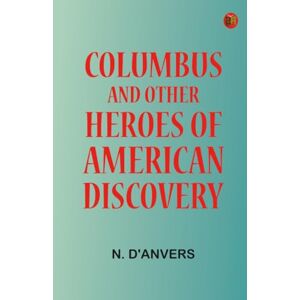 N. D'Anvers Columbus and Other Heroes of American Discovery N. D'Anvers Columbus and Other Heroes of American Discovery