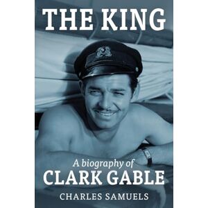 Samuels, Charles The King: A Biography of Clark Gable Samuels, Charles The King: A Biography of Clark Gable
