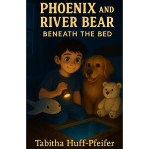 Huff-Pfeifer, Tabitha Phoenix and River Bear: Beneath the Bed Huff-Pfeifer, Tabitha Phoenix and River Bear: Beneath the Bed