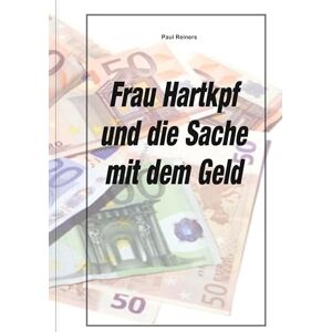 Reiners, Paul Frau Hartkopf und die Sache mit dem Geld Reiners, Paul Frau Hartkopf und die Sache mit dem Geld