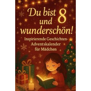 Elenya, Mara Du bist 8 und wunderschön! Inspirierende Geschichten-Adventskalender für Mädchen: 24 Tage voller Geschichten über Selbstvertrauen, Schönheit und Güte Elenya, Mara Du bist 8 und wunderschön! Inspirierende Geschichten-Adventskalender für Mädchen: 24 Tage voller Geschichten über Selbstvertrauen, Schönheit und Güte