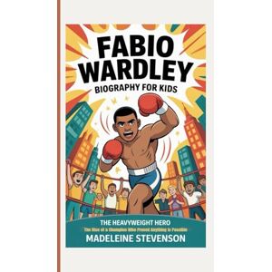 Stevenson, Madeleine Fabio Wardley Biography for Kids: The Heavyweight Hero The Rise of a Champion Who Proved Anything is Possible Stevenson, Madeleine Fabio Wardley Biography for Kids: The Heavyweight Hero The Rise of a Champion Who Proved Anything is Possible