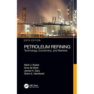 Kaiser Petroleum Refining: Technology, Economics, and Markets, Sixth Edition Kaiser Petroleum Refining: Technology, Economics, and Markets, Sixth Edition