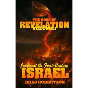 Robertson, Brad E Revelation Volume One: Judgment On First-Century Israel Robertson, Brad E Revelation Volume One: Judgment On First-Century Israel
