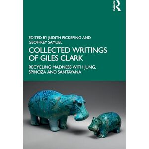 Collected Writings of Giles Clark: Recycling Madness with Jung, Spinoza and Santayana Collected Writings of Giles Clark: Recycling Madness with Jung, Spinoza and Santayana