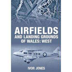 Jones, Ivor Airfields and Landing Grounds of Wales: West Jones, Ivor Airfields and Landing Grounds of Wales: West