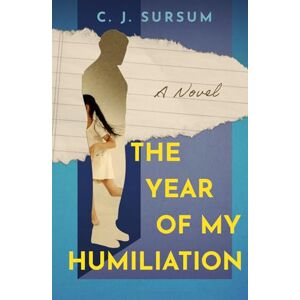 Sursum, C.J. The Year of My Humiliation: A Novel Sursum, C.J. The Year of My Humiliation: A Novel
