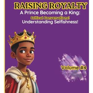 Stewart, Miss Renee M Understanding Selfishness: Critical Conversations (Raising Royalty Prince Becoming A King!) Stewart, Miss Renee M Understanding Selfishness: Critical Conversations (Raising Royalty Prince Becoming A King!)