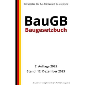 Gesetzgeber, Deutscher Baugesetzbuch BauGB, 7. Auflage 2025: Die Gesetze der Bundesrepublik Deutschland Gesetzgeber, Deutscher Baugesetzbuch BauGB, 7. Auflage 2025: Die Gesetze der Bundesrepublik Deutschland