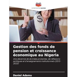 Adamu, Daniel Gestion des fonds de pension et croissance économique au Nigeria: Une décennie de données probantes, de réflexions politiques et d'enseignements institutionnels (2013-2023) Adamu, Daniel Gestion des fonds de pension et croissance économique au Nigeria: Une décennie de données probantes, de réflexions politiques et d'enseignements institutionnels (2013-2023)