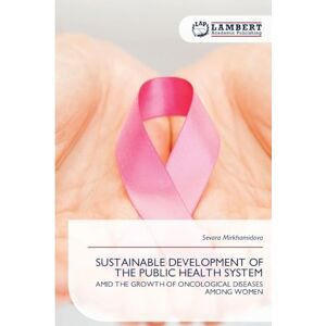 Mirkhamidova, Sevara Sustainable Development of the Public Health System: AMID THE GROWTH OF ONCOLOGICAL DISEASES AMONG WOMEN Mirkhamidova, Sevara Sustainable Development of the Public Health System: AMID THE GROWTH OF ONCOLOGICAL DISEASES AMONG WOMEN