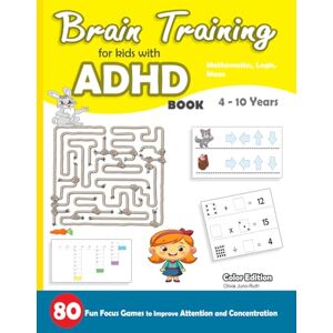 Ruth, Olivia Juno Brain Training For Kids with ADHD BOOK: 80 Fun Focus Games to Improve Attention and Concentration for Children Aged 4–10 Years – Color Edition Ruth, Olivia Juno Brain Training For Kids with ADHD BOOK: 80 Fun Focus Games to Improve Attention and Concentration for Children Aged 4–10 Years – Color Edition